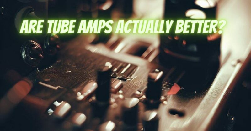 Are tube amps actually better?