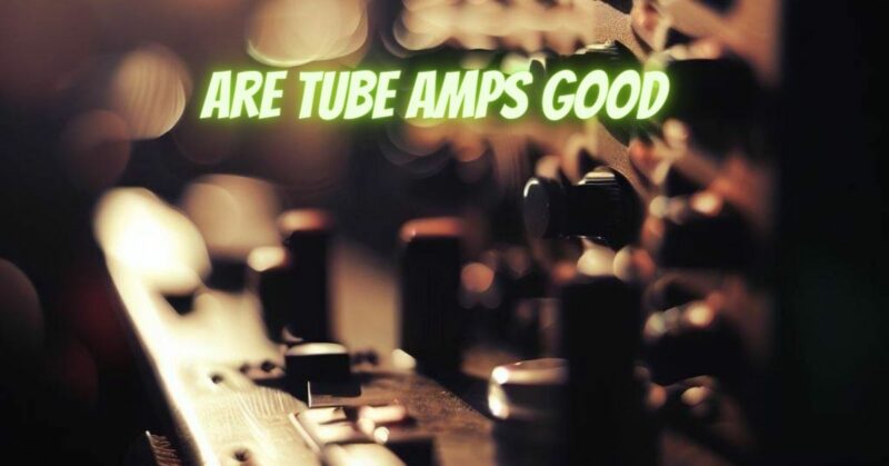 Are tube amps good