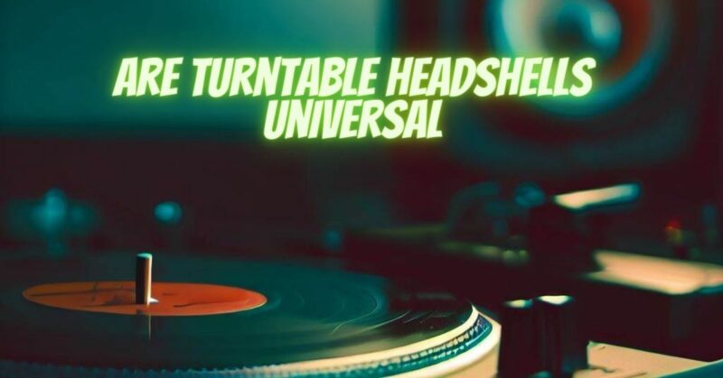 Are turntable headshells universal