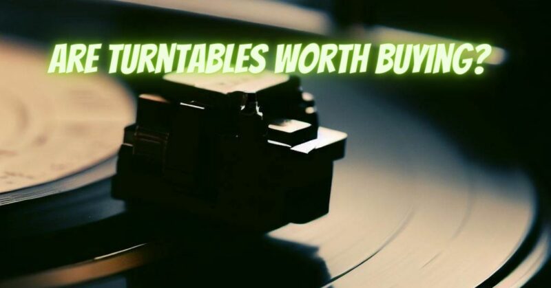 Are turntables worth buying?