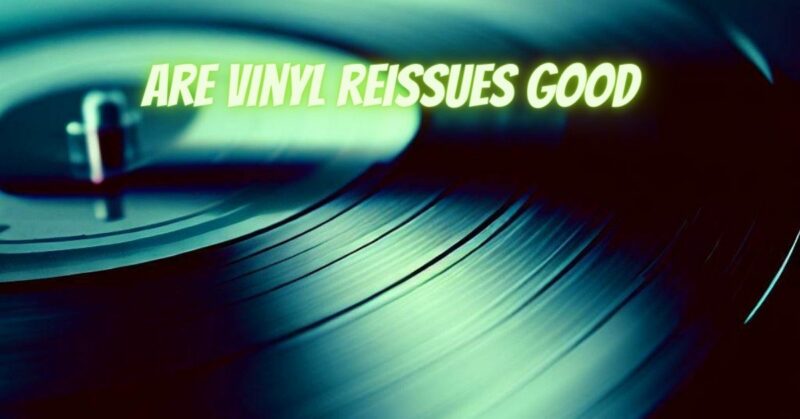 Are vinyl reissues good
