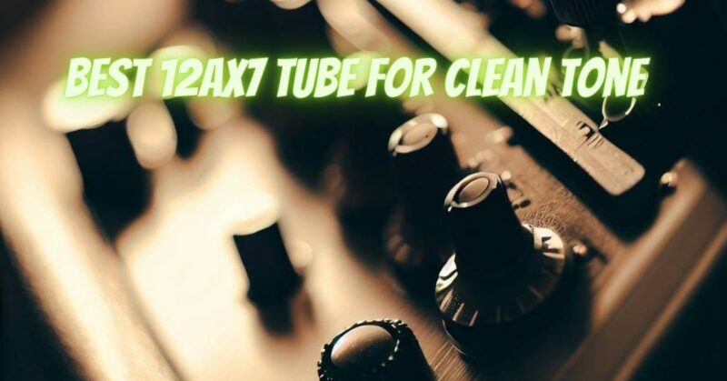 Best 12AX7 tube for clean tone