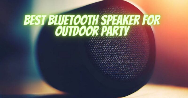 Best Bluetooth speaker for outdoor party