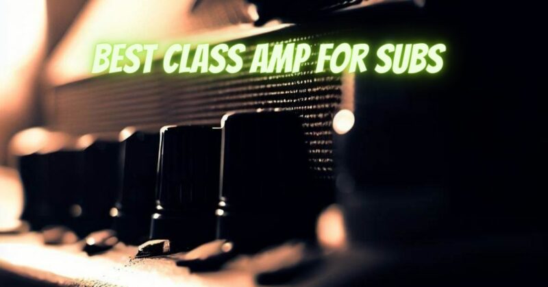 Best Class amp for subs