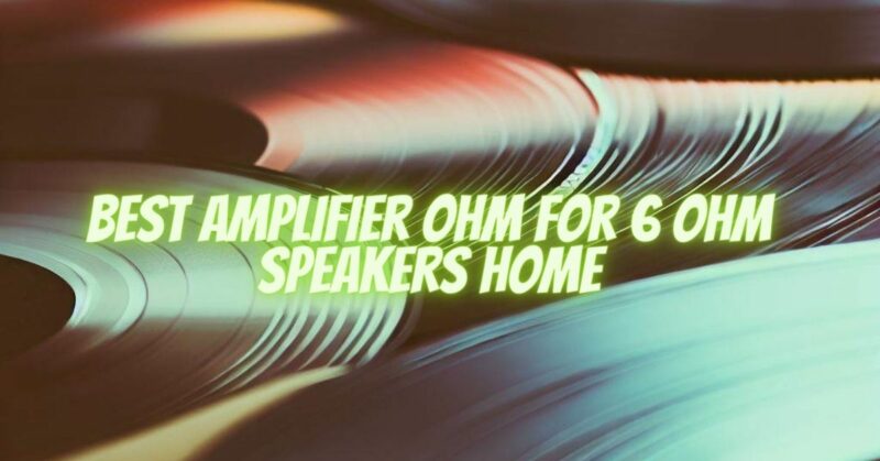 Best amplifier ohm for 6 ohm speakers home