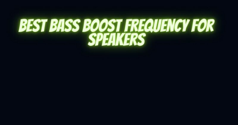 Best bass boost frequency for speakers