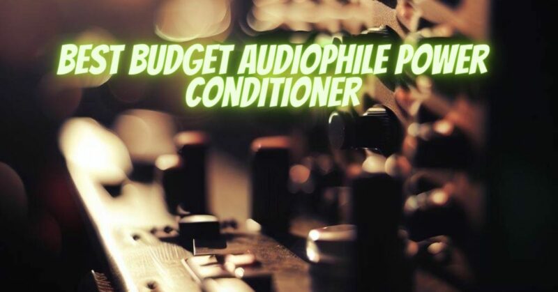 Best budget audiophile power conditioner