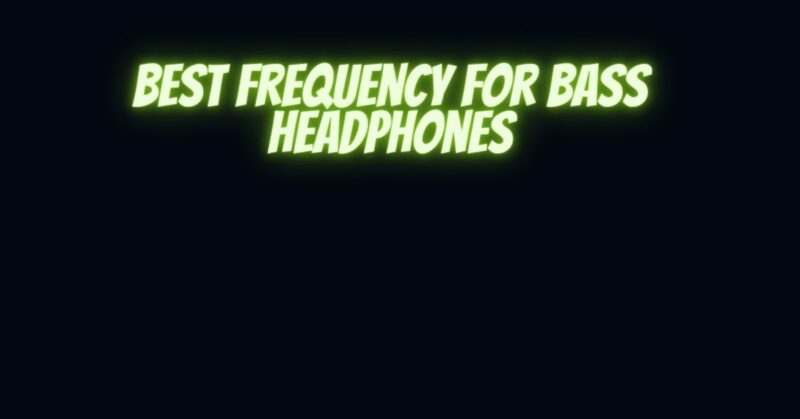 Best frequency For bass headphones