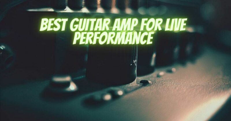 Best guitar amp for live performance