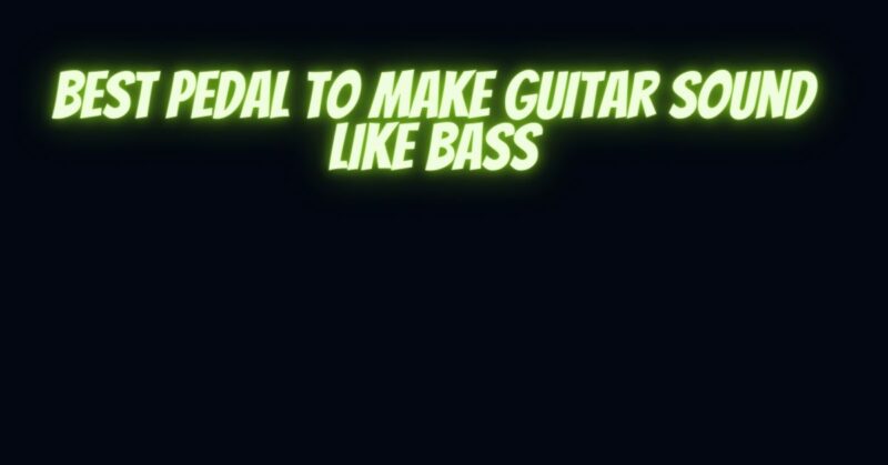 Best pedal to make guitar sound like bass