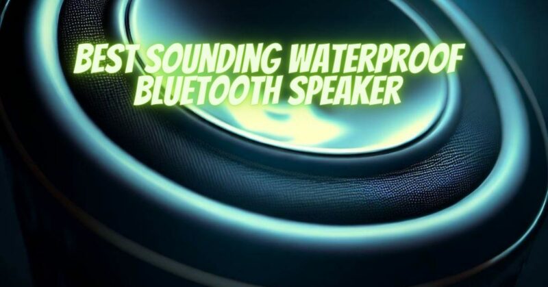 Best sounding waterproof Bluetooth speaker