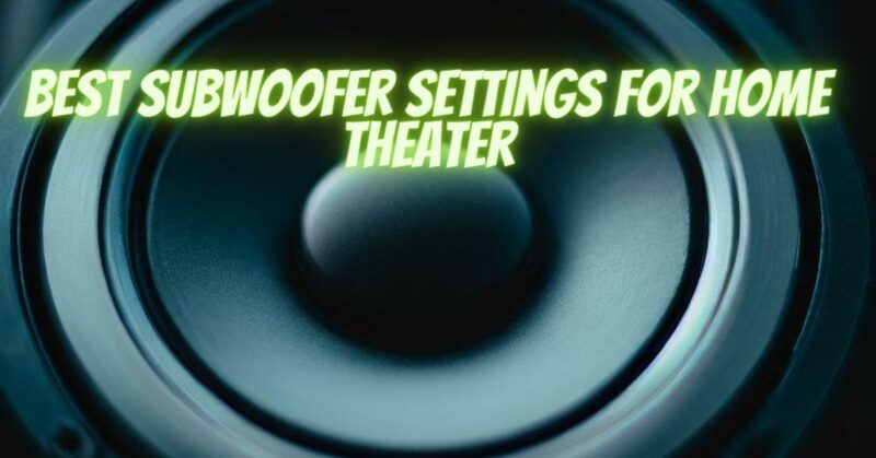 Best subwoofer settings for home theater
