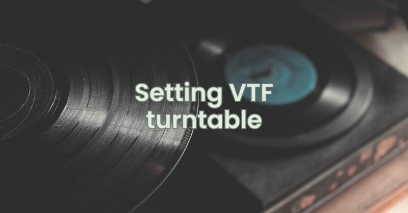 Setting VTF turntable