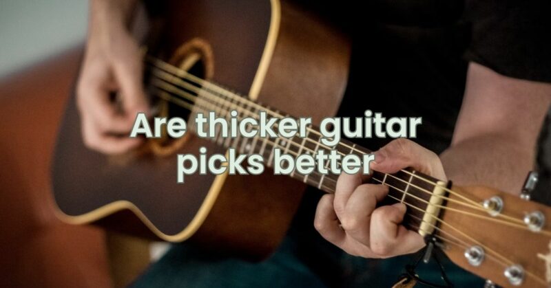 Are thicker guitar picks better