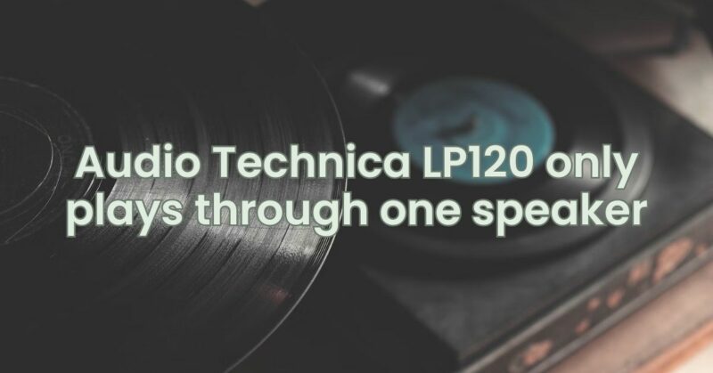 Audio Technica LP120 only plays through one speaker