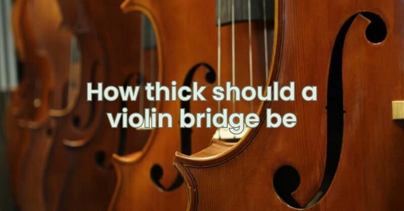 How thick should a violin bridge be