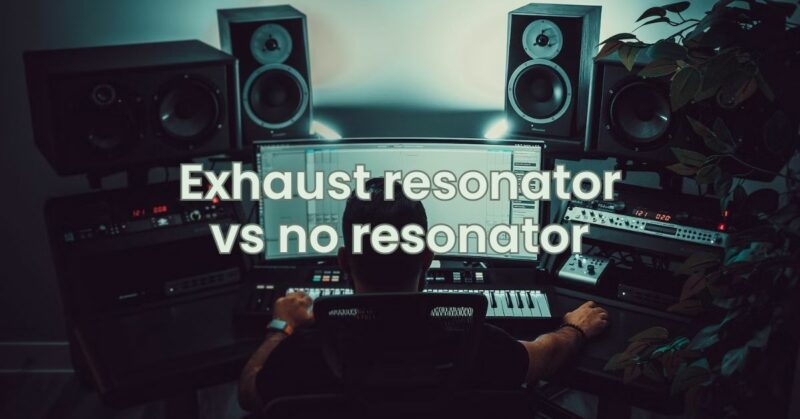 Exhaust resonator vs no resonator