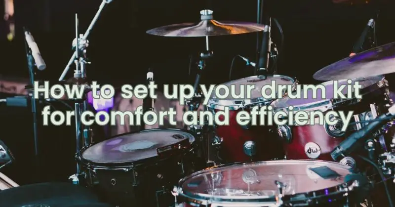 How to set up your drum kit for comfort and efficiency