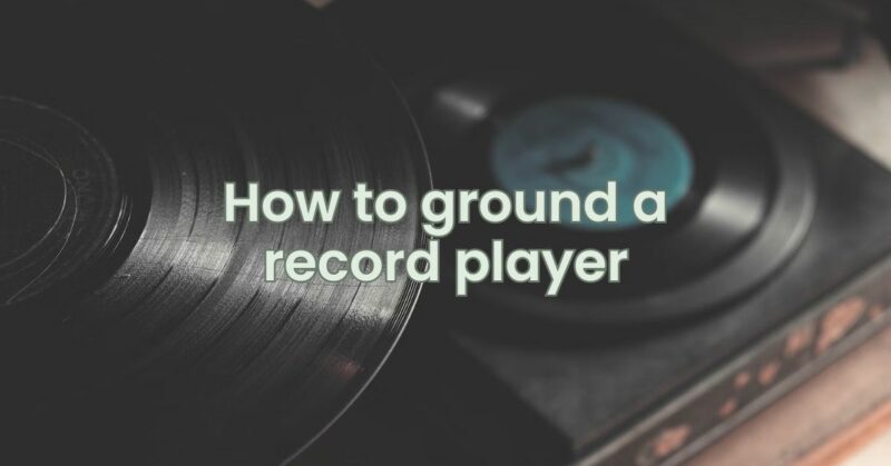 How to ground a record player