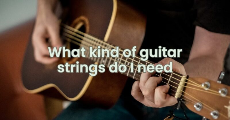 What kind of guitar strings do I need