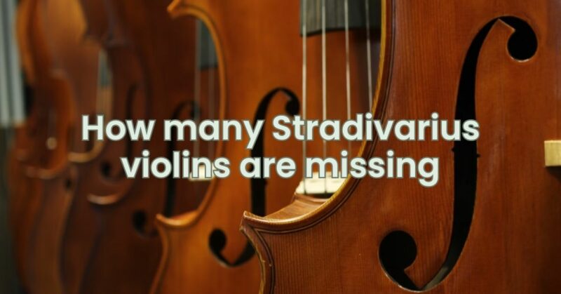 How many Stradivarius violins are missing
