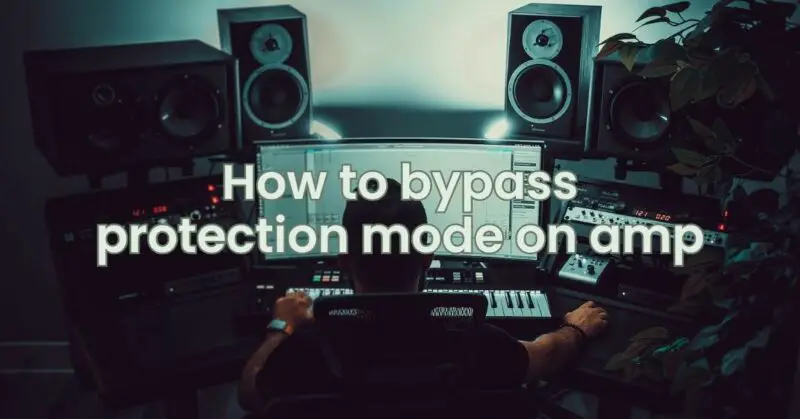 How to bypass protection mode on amp