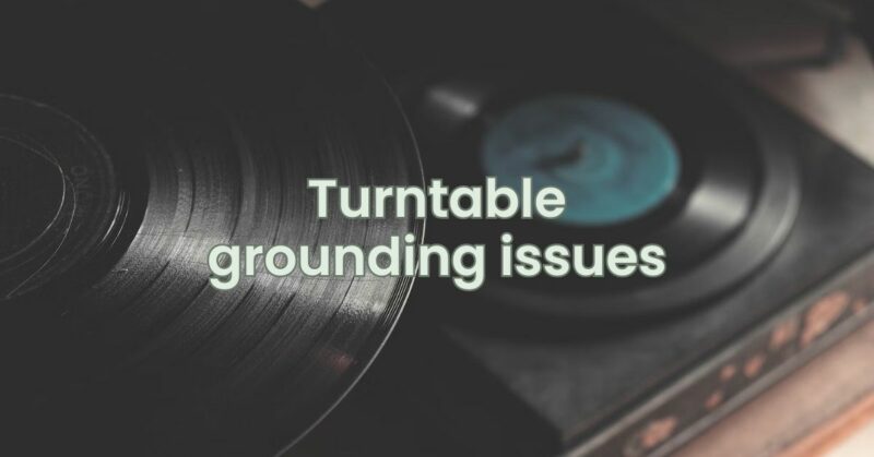 Turntable grounding issues