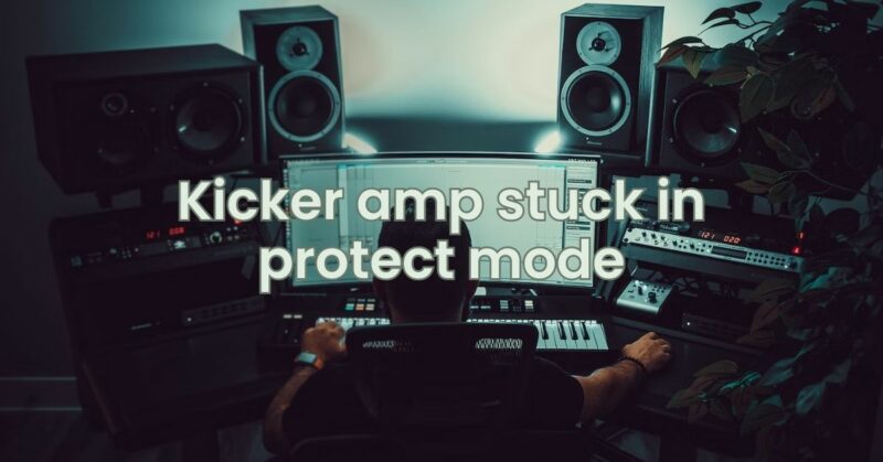 Kicker amp stuck in protect mode