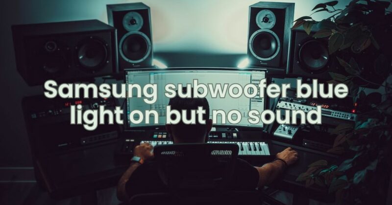 Samsung subwoofer blue light on but no sound