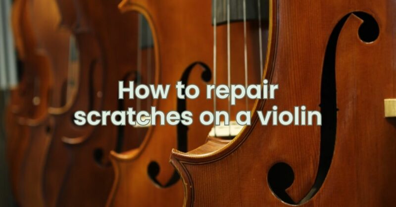 How to repair scratches on a violin