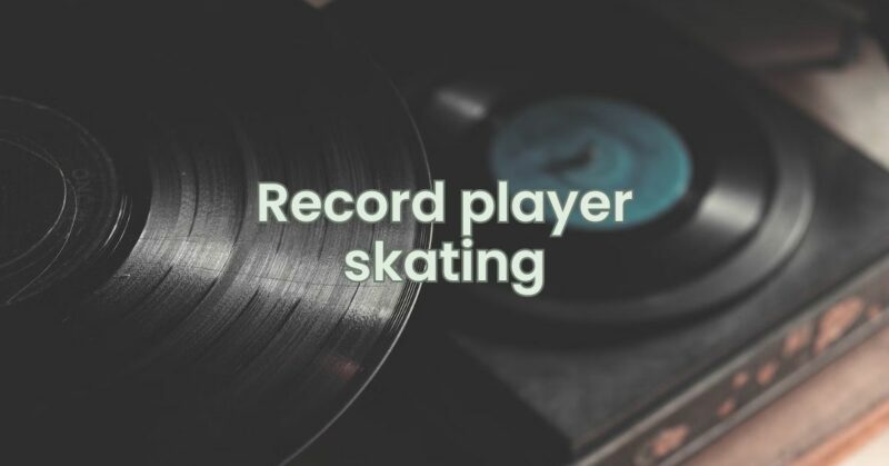 Record player skating