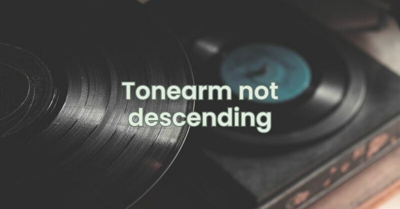Tonearm not descending