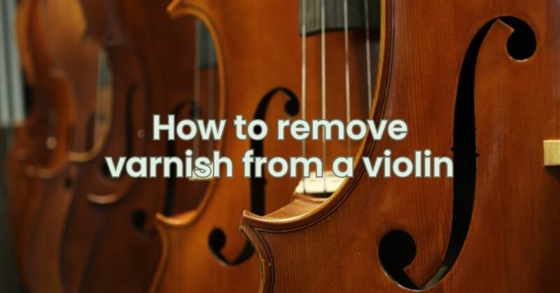 How to remove varnish from a violin
