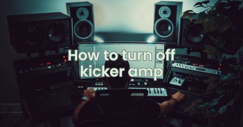 How to turn off kicker amp