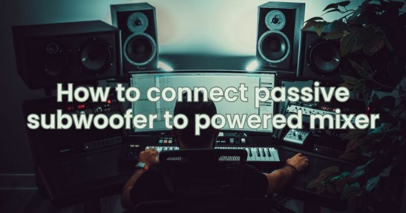 How to connect passive subwoofer to powered mixer