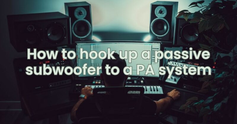 How to hook up a passive subwoofer to a PA system