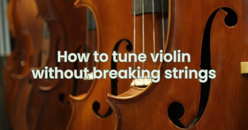 How to tune violin without breaking strings