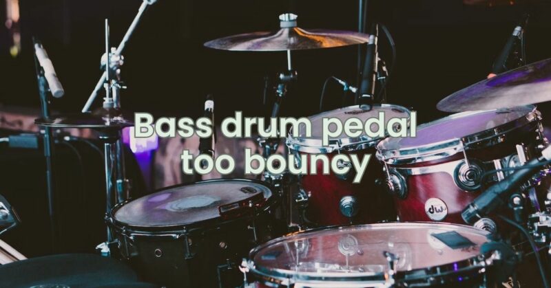 Bass drum pedal too bouncy