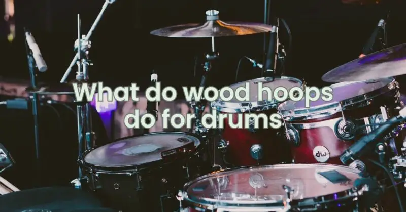 What do wood hoops do for drums