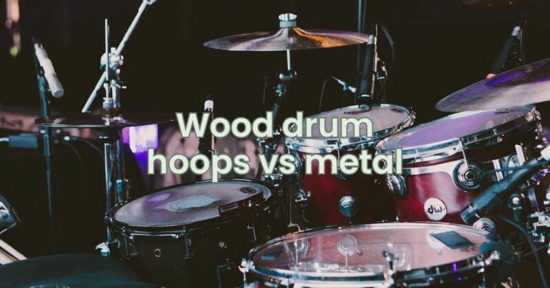 Wood drum hoops vs metal