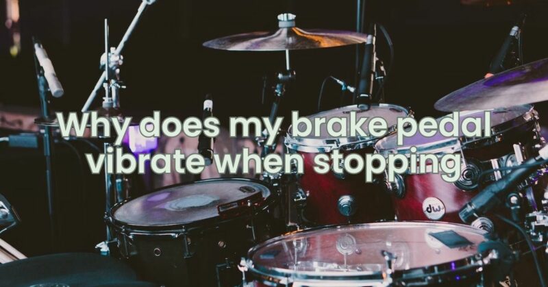Why does my brake pedal vibrate when stopping