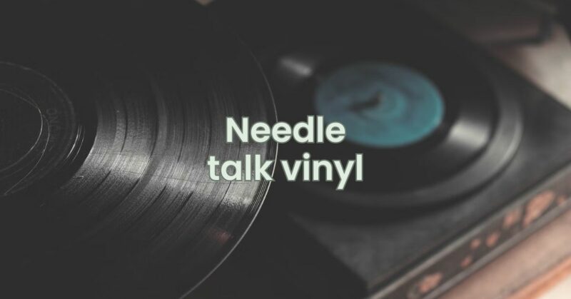 Needle talk vinyl