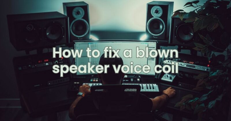 How to fix a blown speaker voice coil