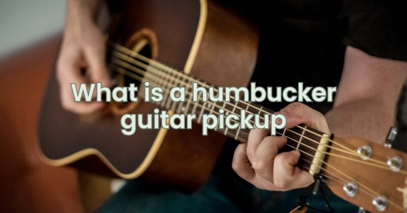 What is a humbucker guitar pickup