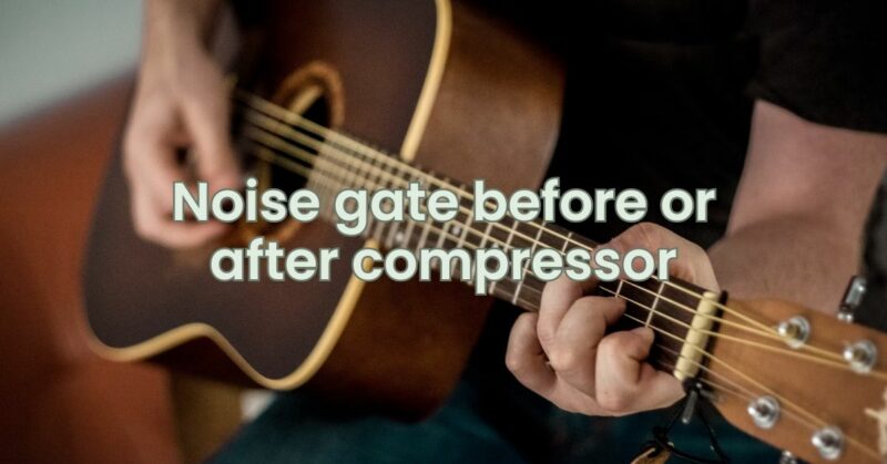 Noise gate before or after compressor