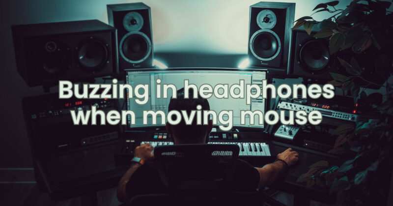 Buzzing in headphones when moving mouse