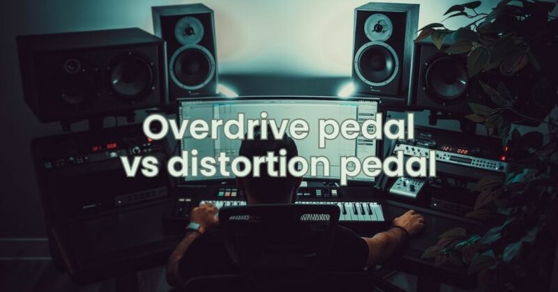 Overdrive pedal vs distortion pedal