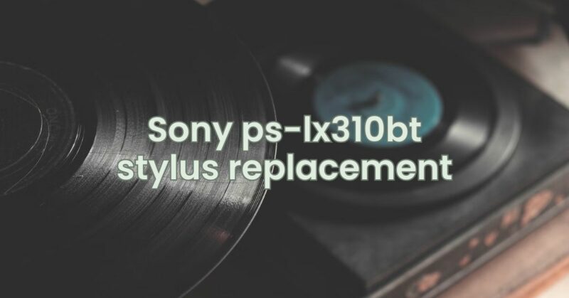 Sony ps-lx310bt stylus replacement