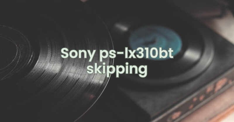 Sony ps-lx310bt skipping