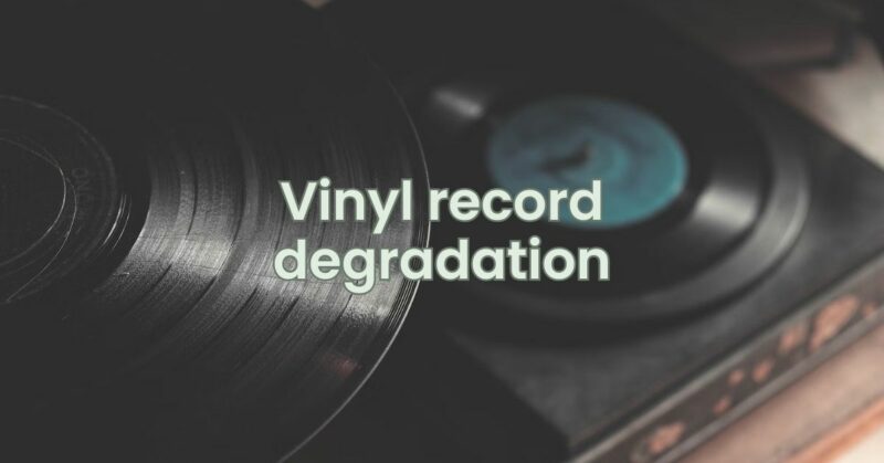 Vinyl record degradation